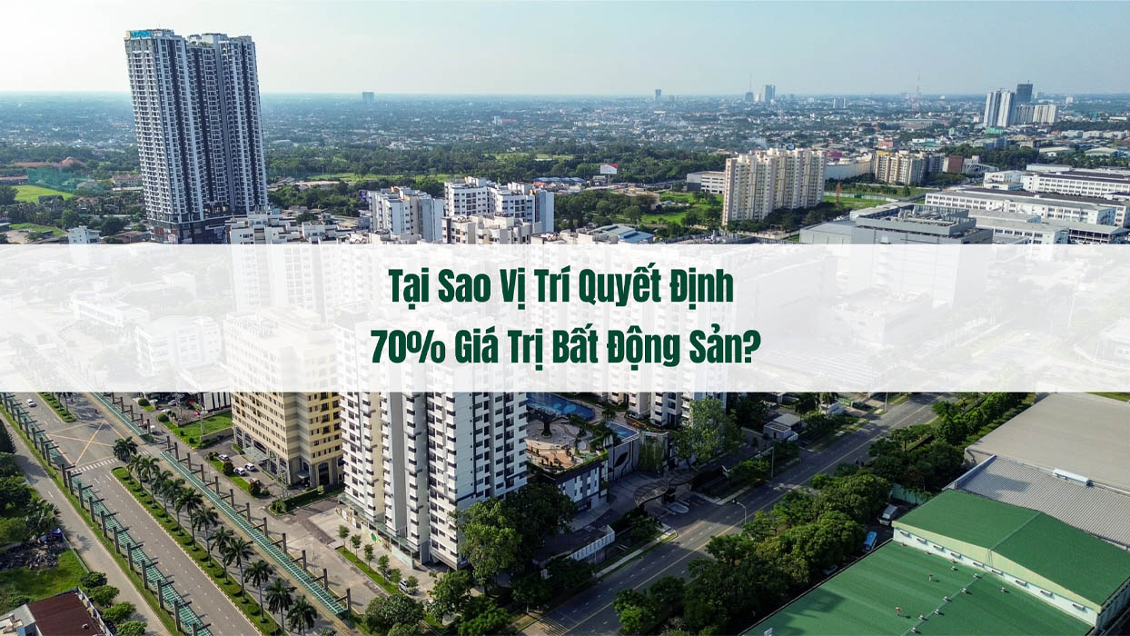 Vị trí là yếu tố quan trọng nhất quyết định giá trị của một bất động sản